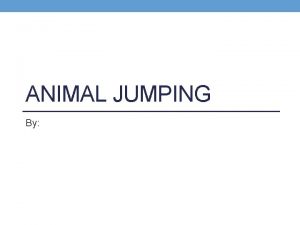 ANIMAL JUMPING By Table 1 Animals Animal Body