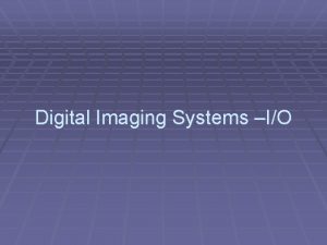Digital Imaging Systems IO Workflow of digital imaging