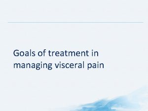 Goals of treatment in managing visceral pain Goals