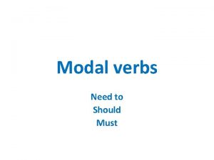 Modal verbs Need to Should Must Need should