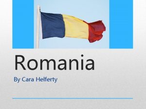 Romania By Cara Helferty The Romanian flag is