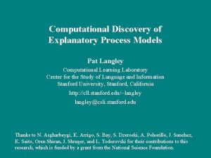 Computational Discovery of Explanatory Process Models Pat Langley