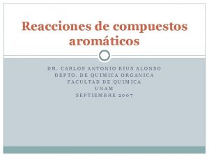 Reacciones de compuestos aromticos DR CARLOS ANTONIO RIUS