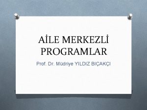 ALE MERKEZL PROGRAMLAR Prof Dr Mdriye YILDIZ BIAKI
