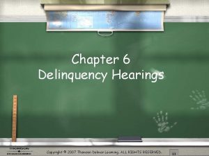 Chapter 6 Delinquency Hearings Copyright 2007 Thomson Delmar