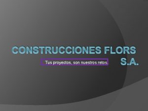 CONSTRUCCIONES FLORS Tus proyectos son nuestros retos S