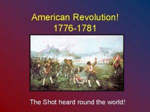 American Revolution 1776 1781 The Shot heard round