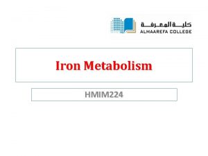 Iron Metabolism HMIM 224 Introduction Iron is an