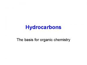 Hydrocarbons The basis for organic chemistry Organic Compounds