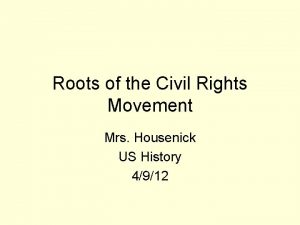 Roots of the Civil Rights Movement Mrs Housenick