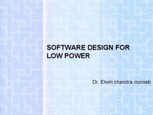SOFTWARE DESIGN FOR LOW POWER Dr Elwin chandra