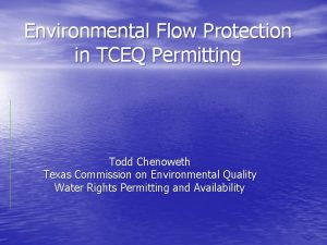 Environmental Flow Protection in TCEQ Permitting Todd Chenoweth