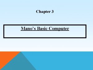 Chapter 3 Manos Basic Computer REVIEW We introduced