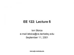 EE 122 Lecture 5 Ion Stoica email istoicacs