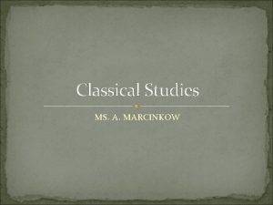 Classical Studies MS A MARCINKOW Classical Studies Lets