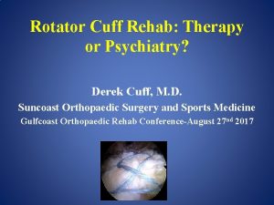 Rotator Cuff Rehab Therapy or Psychiatry Derek Cuff