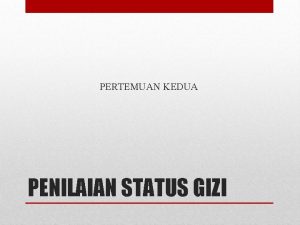 PERTEMUAN KEDUA PENILAIAN STATUS GIZI DEFINISI ZAT GIZI