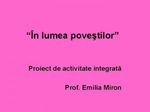 n lumea povetilor Proiect de activitate integrat Prof