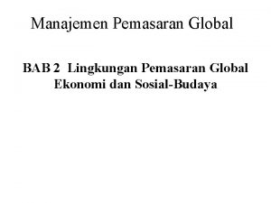 Manajemen Pemasaran Global BAB 2 Lingkungan Pemasaran Global