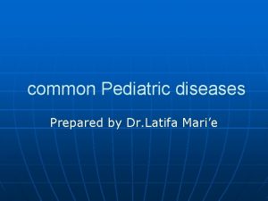 common Pediatric diseases Prepared by Dr Latifa Marie