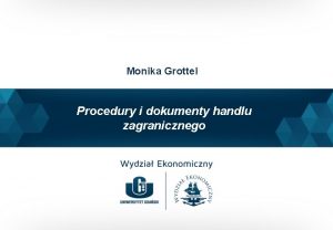 Monika Grottel Procedury i dokumenty handlu zagranicznego Konsultacje