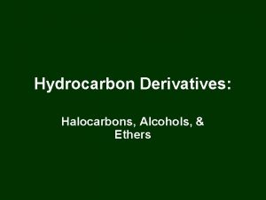 Hydrocarbon Derivatives Halocarbons Alcohols Ethers Hydrocarbons Contain only