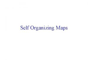 Self Organizing Maps Self Organizing Maps This presentation