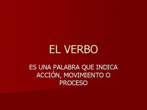 EL VERBO ES UNA PALABRA QUE INDICA ACCIN