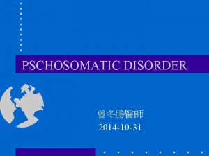 PSCHOSOMATIC DISORDER 2014 10 31 Introduction Psychosomatic disorder