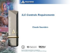 ILC Controls Requirements Claude Saunders Argonne National Laboratory