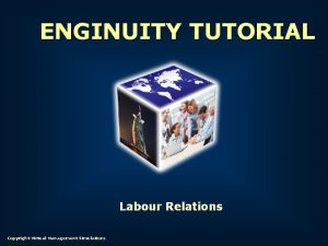 ENGINUITY TUTORIAL Labour Relations Copyright Virtual Management Simulations