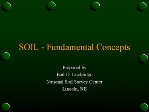 SOIL Fundamental Concepts Prepared by Earl D Lockridge
