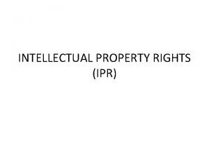 INTELLECTUAL PROPERTY RIGHTS IPR What is intellectual property