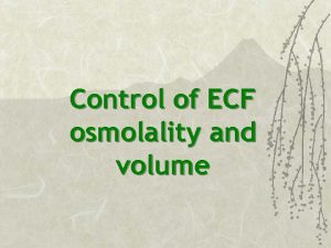 Control of ECF osmolality and volume MAIN DIFFERENCES