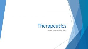 Therapeutics Jacob Julia Gabby Alex What is therapeutics