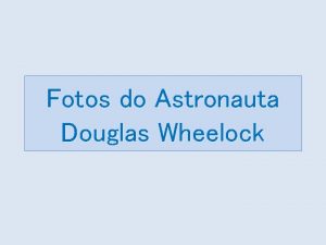 Fotos do Astronauta Douglas Wheelock O astronauta da