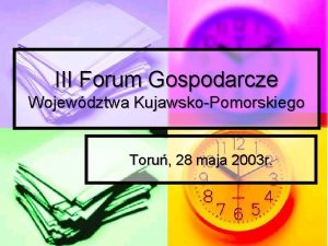 III Forum Gospodarcze Wojewdztwa KujawskoPomorskiego Toru 28 maja