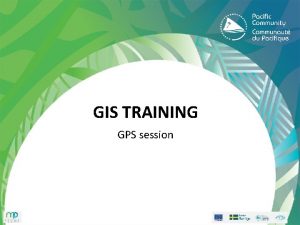 GIS TRAINING GPS session Session program GPS handling