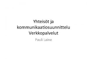 Yhteist ja kommunikaatiosuunnittelu Verkkopalvelut Pauli Laine Osion sislt