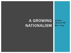 A GROWING NATIONALISM APUSH Lecture 4 B Mrs