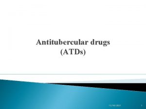 Antitubercular drugs ATDs 12162021 1 Antituberculosis drugs These