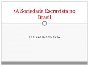 A Sociedade Escravista no Brasil ADRIANO NASCIMENTO Mtodo