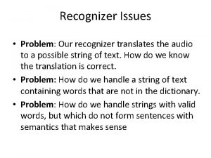 Recognizer Issues Problem Our recognizer translates the audio
