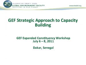 GEF Strategic Approach to Capacity Building GEF Expanded