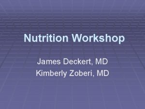 Nutrition Workshop James Deckert MD Kimberly Zoberi MD