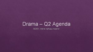 Drama Q 2 Agenda OOOH Were halfway theerre
