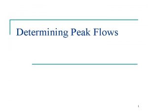 Determining Peak Flows 1 Several Methods n n