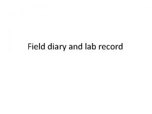 Field diary and lab record Two kinds of