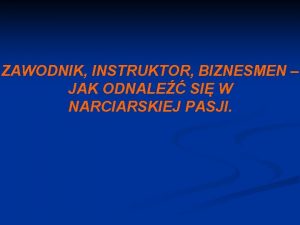 ZAWODNIK INSTRUKTOR BIZNESMEN JAK ODNALE SI W NARCIARSKIEJ