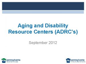 Aging and Disability Resource Centers ADRCs September 2012